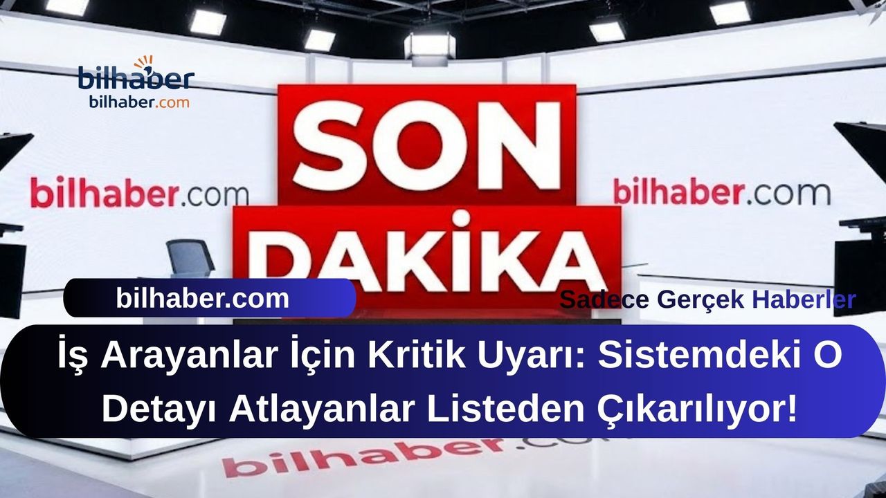 İş Arayanlar İçin Kritik Uyarı: Sistemdeki O Detayı Atlayanlar Listeden Çıkarılıyor!