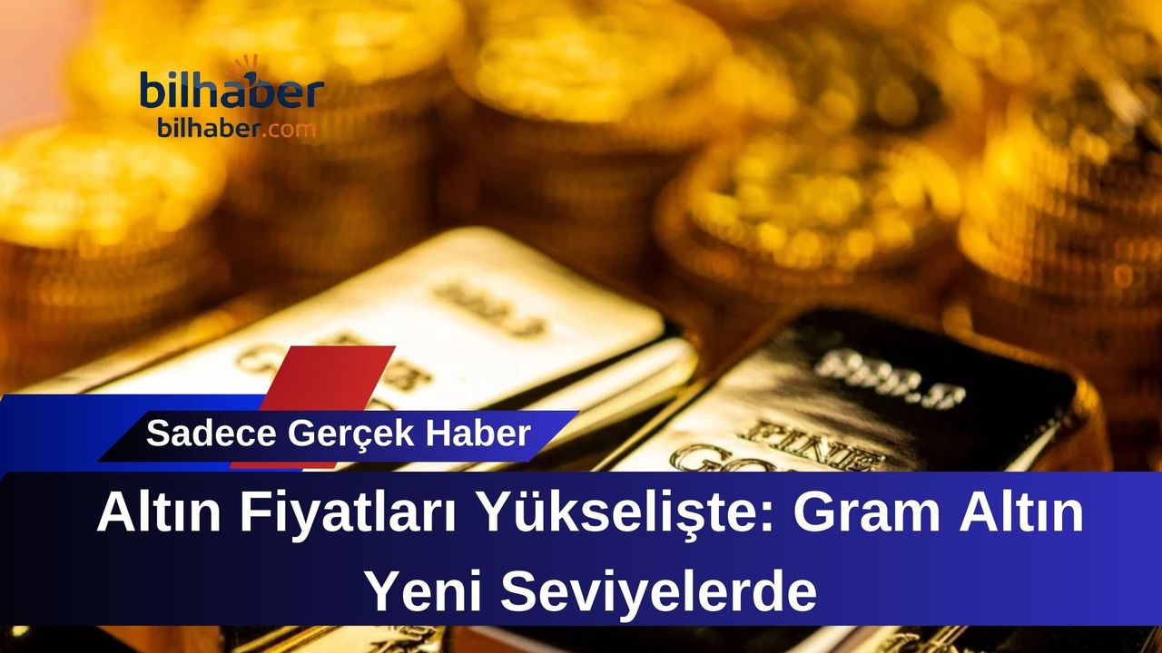 Altın Fiyatları Yükselişte: Gram Altın Yeni Seviyelerde