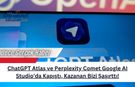 ChatGPT Atlas ve Perplexity Comet Google AI Studio’da Kapıştı, Kazanan Bizi Şaşırttı!