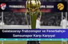 Galatasaray-Trabzonspor ve Fenerbahçe-Samsunspor Karşı Karşıya!