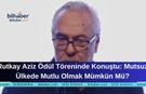 Rutkay Aziz Ödül Töreninde Konuştu: Mutsuz Ülkede Mutlu Olmak Mümkün Mü?