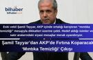 Şamil Tayyar’dan AKP’de Fırtına Koparacak ‘Mıntıka Temizliği’ Çıkışı