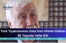 Türk Tiyatrosunun Usta İsmi Ahmet Gülhan 85 Yaşında Vefat Etti