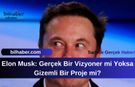 Elon Musk: Gerçek Bir Vizyoner mi Yoksa Gizemli Bir Proje mi?