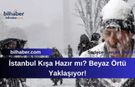 İstanbul Kışa Hazır mı? Beyaz Örtü Yaklaşıyor!