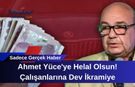 Ahmet Yüce'ye Helal Olsun! Çalışanlarına Dev İkramiye