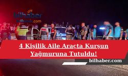 4 Kişilik Aile Araçta Kurşun Yağmuruna Tutuldu!