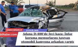 Adana D-400’de feci kaza: İnfaz koruma memurlarını taşıyan otomobil kamyona arkadan çarptı