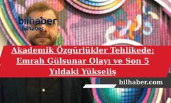 Akademik Özgürlükler Tehlikede: Emrah Gülsunar Olayı ve Son 5 Yıldaki Yükseliş