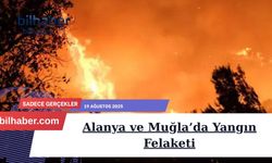 Alanya ve Muğla’da Yangın Felaketi