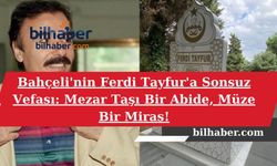 Bahçeli'nin Ferdi Tayfur'a Sonsuz Vefası: Mezar Taşı Bir Abide, Müze Bir Miras!