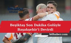 Beşiktaş Son Dakika Golüyle Başakşehir’i Devirdi
