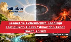 Cennet ve Cehennemin Ebedîliği Tartışılıyor: Hakkı Yılmaz'dan Ezber Bozan Yorum