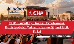 CHP Kurultay Davası Ertelemesi: Kulislerdeki Çatışmalar ve Siyasi Etik Krizi