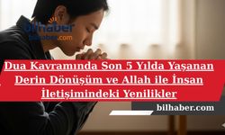 Dua Kavramında Son 5 Yılda Yaşanan Derin Dönüşüm ve Allah ile İnsan İletişimindeki Yenilikler