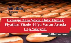 Ekmeğe Zam Şoku: Halk Ekmek Fiyatları Yüzde 46’ya Varan Artışla Cep Yakıyor!