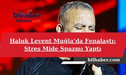 Haluk Levent Muğla’da Fenalaştı: Stres Mide Spazmı Yaptı