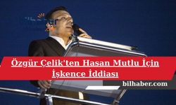 Özgür Çelik'ten Hasan Mutlu İçin İşkence İddiası