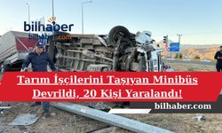 Tarım İşçilerini Taşıyan Minibüs Devrildi, 20 Kişi Yaralandı!