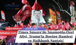 Times Square'de İmamoğlu-Özel Afişi, Trump'la Boeing Hamlesi ve Halkbank Şantajı!