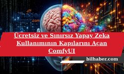 Ücretsiz ve Sınırsız Yapay Zeka Kullanımının Kapılarını Açan ComfyUI