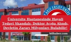 Üniversite Hastanesinde Hayali Tedavi Skandalı: Doktor Açığa Alındı, Devletin Zararı Milyonları Bulabilir!