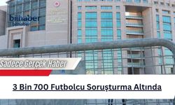 3 Bin 700 Futbolcu Soruşturma Altında