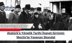 Atatürk'e Yönelik Tarihi İhanet Girişimi: Meclis'te Yaşanan Skandal