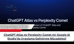 ChatGPT Atlas mı Perplexity Comet mi: Google AI Studio’da Uygulama Geliştirme Mücadelesi!