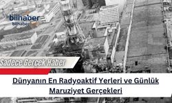 Dünyanın En Radyoaktif Yerleri ve Günlük Maruziyet Gerçekleri