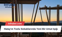 Hatay'ın Tozlu Sokaklarında Yeni Bir Umut Işığı
