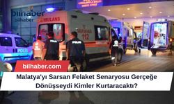 Malatya'yı Sarsan Felaket Senaryosu Gerçeğe Dönüşseydi Kimler Kurtaracaktı?