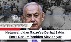 Netanyahu'dan Gazze'ye Derhal Saldırı Emri: Gerilim Yeniden Alevleniyor
