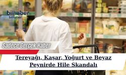Tereyağı, Kaşar, Yoğurt ve Beyaz Peynirde Hile Skandalı