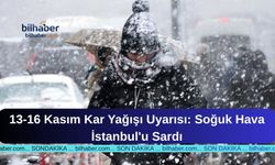 13-16 Kasım Kar Yağışı Uyarısı: Soğuk Hava İstanbul'u Sardı