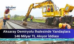 Aksaray Demiryolu İhalesinde Yandaşlara 146 Milyar TL Akıyor İddiası