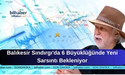 Balıkesir Sındırgı'da 6 Büyüklüğünde Yeni Sarsıntı Bekleniyor