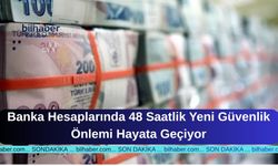 Banka Hesaplarında 48 Saatlik Yeni Güvenlik Önlemi Hayata Geçiyor