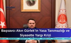 Başsavcı Akın Gürlek’in Yasa Tanımazlığı ve Siyasette Yargı Krizi
