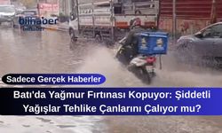 Batı'da Yağmur Fırtınası Kopuyor: Şiddetli Yağışlar Tehlike Çanlarını Çalıyor mu?