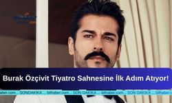 Burak Özçivit Tiyatro Sahnesine İlk Adım Atıyor!
