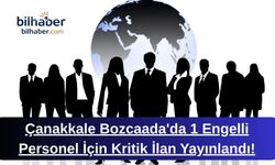 Çanakkale Bozcaada'da 1 Engelli Personel İçin Kritik İlan Yayınlandı!