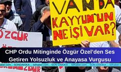 CHP Ordu Mitinginde Özgür Özel’den Ses Getiren Yolsuzluk ve Anayasa Vurgusu