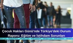 Çocuk Hakları Günü'nde Türkiye'deki Durum Raporu: Eğitim ve İstihdam Sorunları