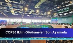 COP30 İklim Görüşmeleri Son Aşamada
