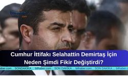 Cumhur İttifakı Selahattin Demirtaş İçin Neden Şimdi Fikir Değiştirdi?