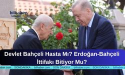 Devlet Bahçeli Hasta Mı? Erdoğan-Bahçeli İttifakı Bitiyor Mu?