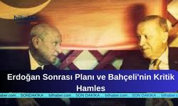 Erdoğan Sonrası Planı ve Bahçeli'nin Kritik Hamlesi