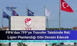 FIFA'dan TFF'ye Transfer Talebinde Ret: Ligler Planlandığı Gibi Devam Edecek