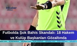 Futbolda Şok Bahis Skandalı: 18 Hakem ve Kulüp Başkanları Gözaltında
